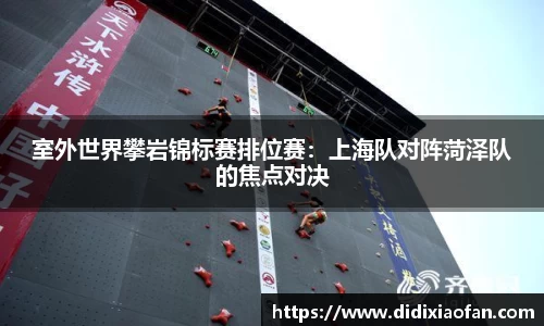 室外世界攀岩锦标赛排位赛：上海队对阵菏泽队的焦点对决