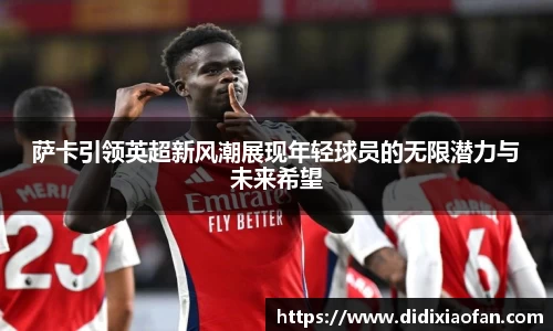 萨卡引领英超新风潮展现年轻球员的无限潜力与未来希望